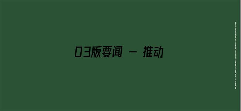 03版要闻 - 推动高质量发展不断取得新成效（学思想 强党性 重实践 建新功）